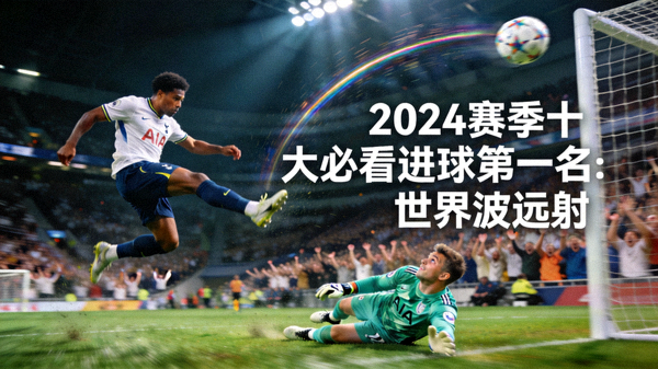 2024赛季十大必看进球第一名：世界波远射，球员在禁区外凌空抽射，皮球直挂死角，门将望球兴叹